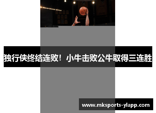 独行侠终结连败！小牛击败公牛取得三连胜