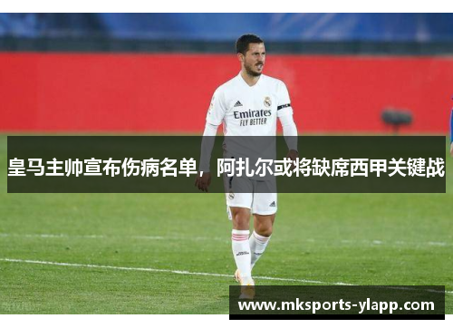 皇马主帅宣布伤病名单，阿扎尔或将缺席西甲关键战