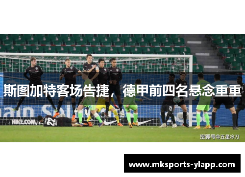 斯图加特客场告捷，德甲前四名悬念重重