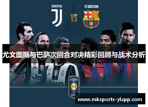 尤文图斯与巴萨次回合对决精彩回顾与战术分析